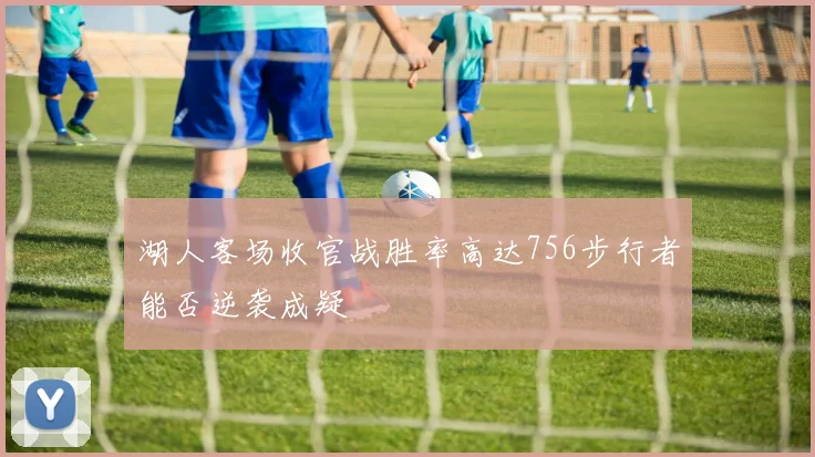 湖人客场收官战胜率高达756步行者能否逆袭成疑