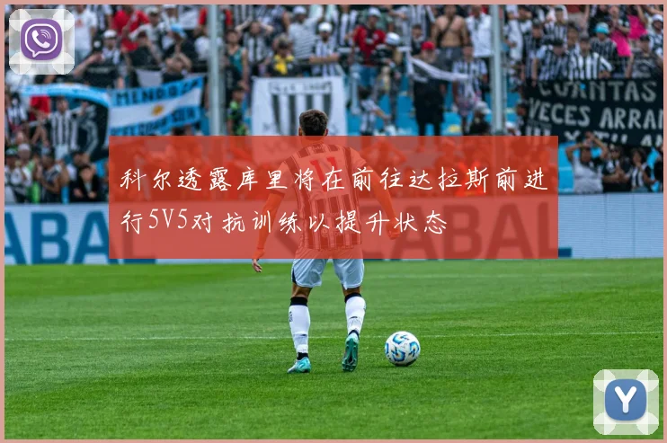 科尔透露库里将在前往达拉斯前进行5V5对抗训练以提升状态